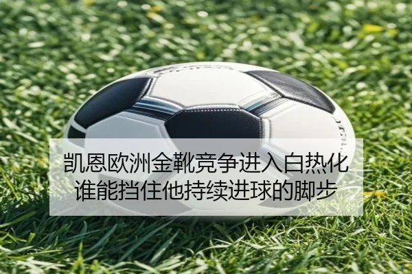 凯恩欧洲金靴竞争进入白热化 谁能挡住他持续进球的脚步